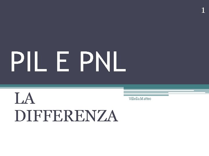 1 PIL E PNL LA DIFFERENZA Villella Matteo 1 PIL E PNL LA DIFFERENZA Villella Matteo