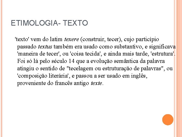 ETIMOLOGIA- TEXTO 'texto' vem do latim texere (construir, tecer), cujo particípio passado textus também