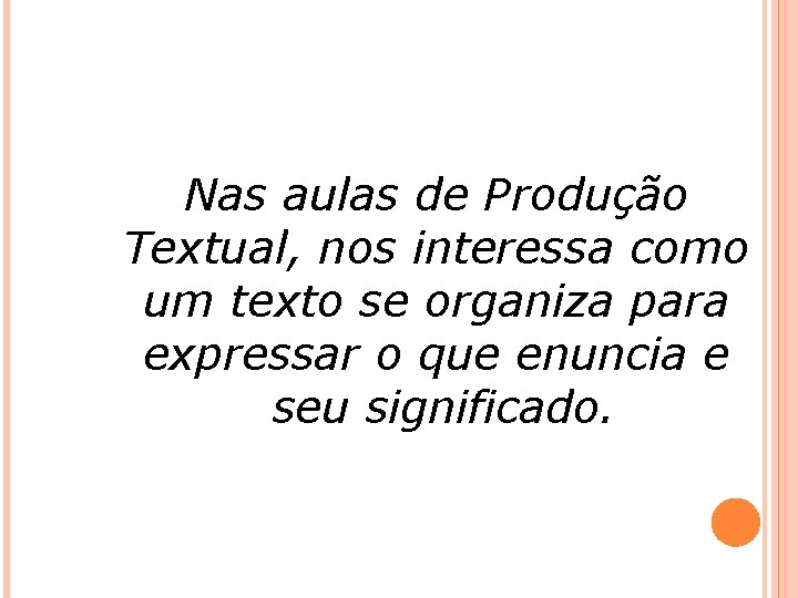 Nas aulas de Produção Textual, nos interessa como um texto se organiza para expressar