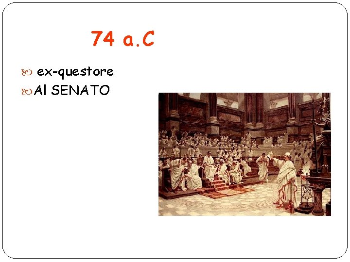 74 a. C ex-questore Al SENATO 