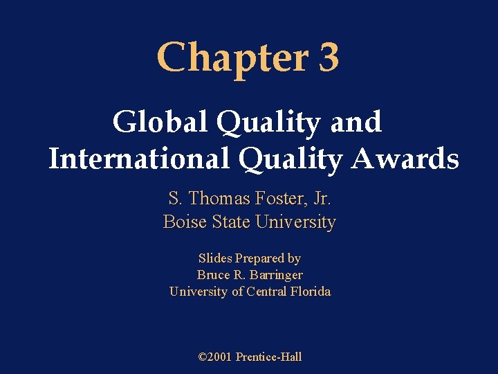 Chapter 3 Global Quality and International Quality Awards S. Thomas Foster, Jr. Boise State