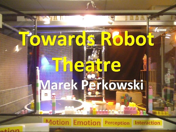 Towards Robot Theatre Marek Perkowski 