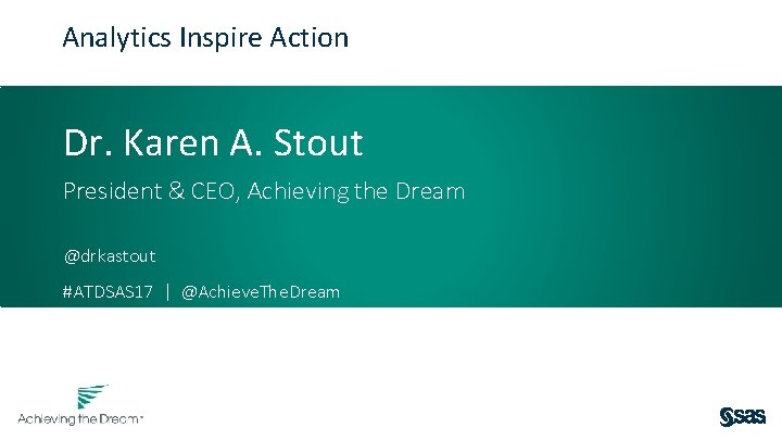 Analytics Inspire Action Dr. Karen A. Stout President & CEO, Achieving the Dream @drkastout