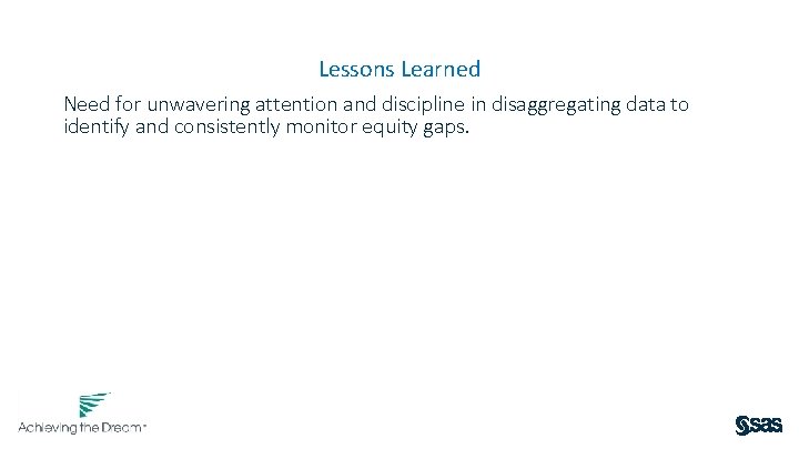 Lessons Learned Need for unwavering attention and discipline in disaggregating data to identify and