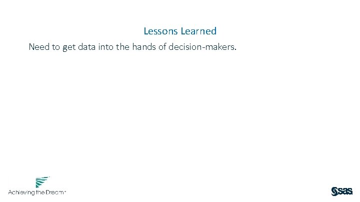 Lessons Learned Need to get data into the hands of decision-makers. 