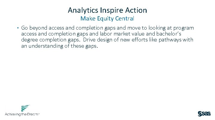 Analytics Inspire Action Make Equity Central • Go beyond access and completion gaps and