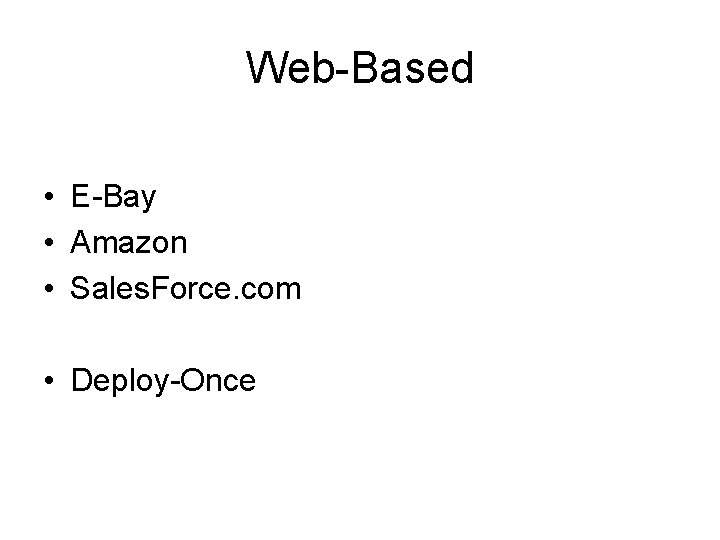 Web-Based • E-Bay • Amazon • Sales. Force. com • Deploy-Once 