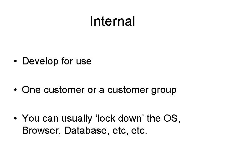 Internal • Develop for use • One customer or a customer group • You