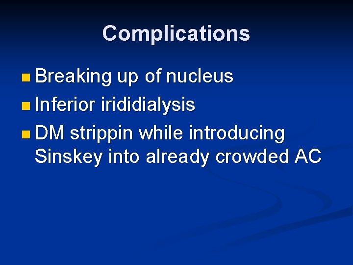 Complications n Breaking up of nucleus n Inferior irididialysis n DM strippin while introducing