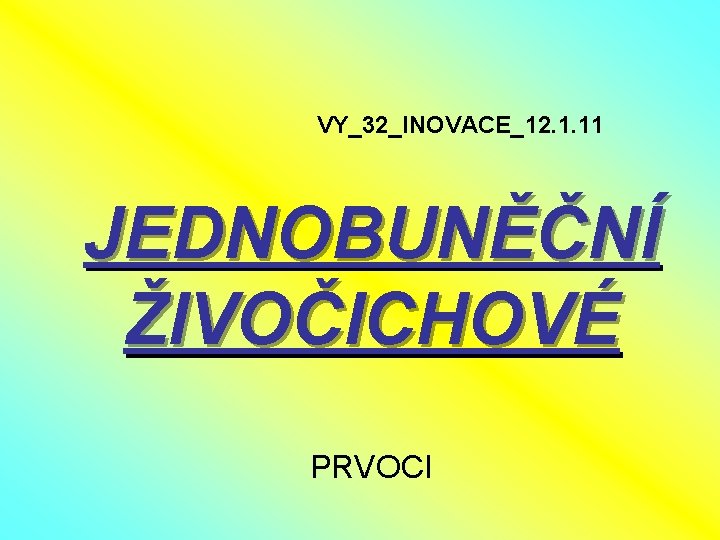 VY_32_INOVACE_12. 1. 11 JEDNOBUNĚČNÍ ŽIVOČICHOVÉ PRVOCI 