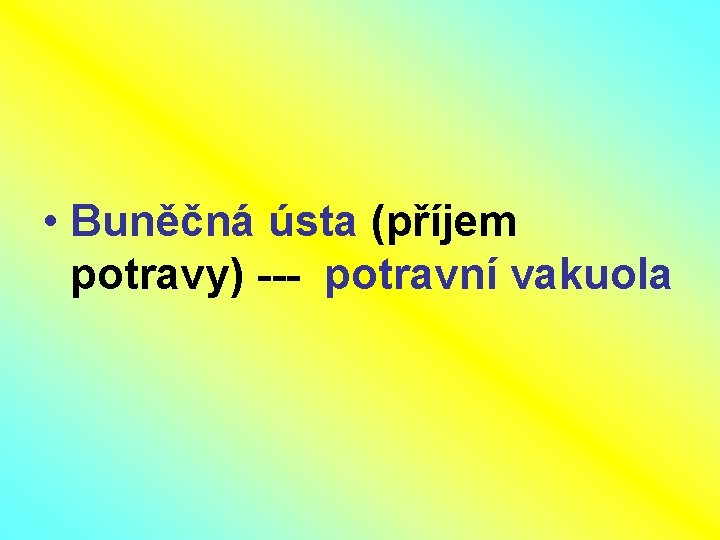  • Buněčná ústa (příjem potravy) --- potravní vakuola 