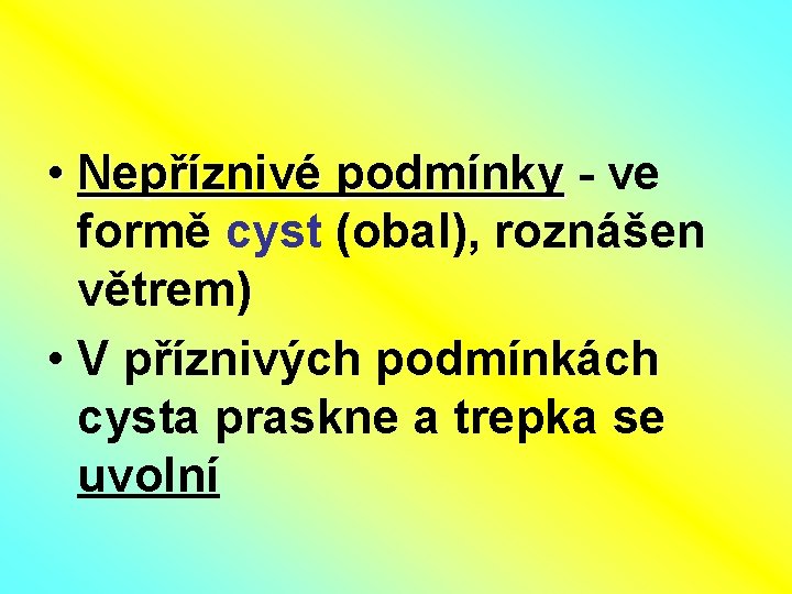  • Nepříznivé podmínky - ve Nepříznivé podmínky formě cyst (obal), roznášen větrem) •