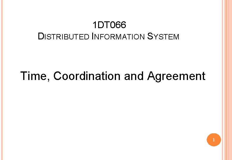 1 DT 066 DISTRIBUTED INFORMATION SYSTEM Time, Coordination and Agreement 1 