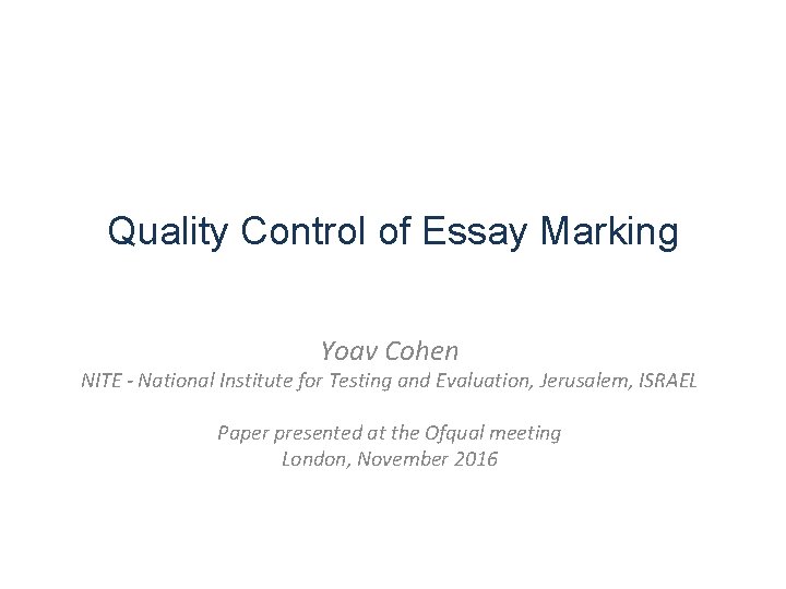 Quality Control of Essay Marking Yoav Cohen NITE - National Institute for Testing and