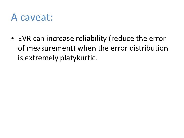 A caveat: • EVR can increase reliability (reduce the error of measurement) when the