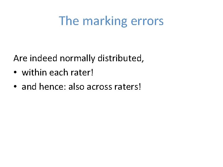 The marking errors Are indeed normally distributed, • within each rater! • and hence: