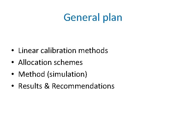General plan • • Linear calibration methods Allocation schemes Method (simulation) Results & Recommendations