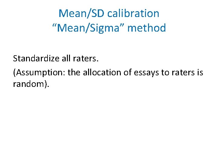 Mean/SD calibration “Mean/Sigma” method Standardize all raters. (Assumption: the allocation of essays to raters