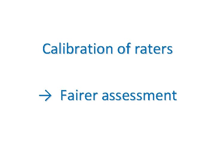 Calibration of raters → Fairer assessment 