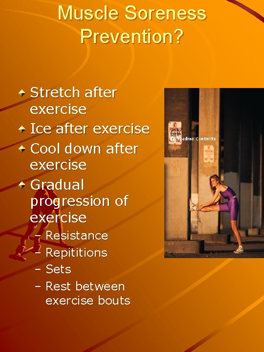 Muscle Soreness Prevention? Stretch after exercise Ice after exercise Cool down after exercise Gradual