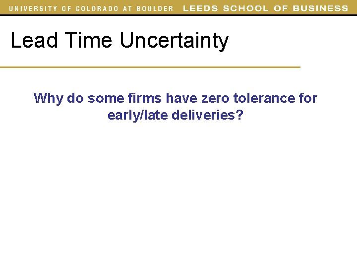 Lead Time Uncertainty Why do some firms have zero tolerance for early/late deliveries? 