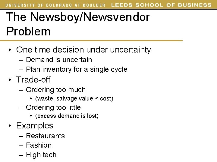 The Newsboy/Newsvendor Problem • One time decision under uncertainty – Demand is uncertain –