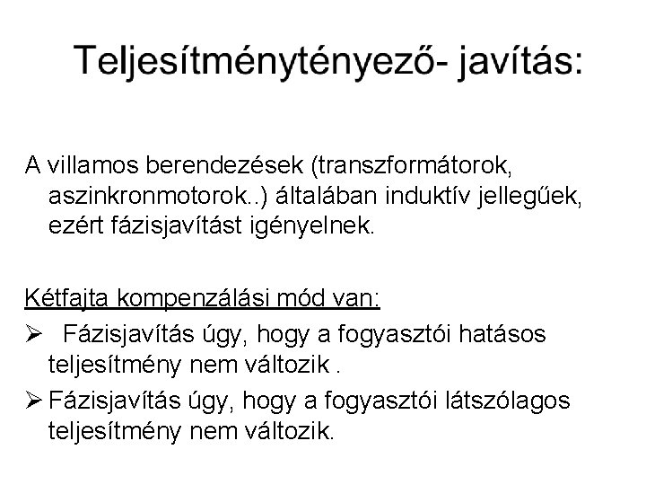 A villamos berendezések (transzformátorok, aszinkronmotorok. . ) általában induktív jellegűek, ezért fázisjavítást igényelnek. Kétfajta