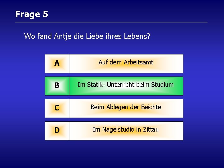 Frage 5 Wo fand Antje die Liebe ihres Lebens? A Auf dem Arbeitsamt B