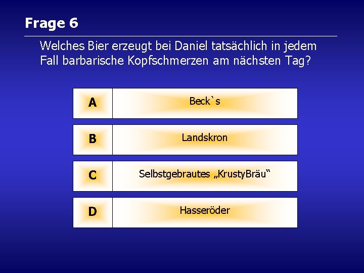 Frage 6 Welches Bier erzeugt bei Daniel tatsächlich in jedem Fall barbarische Kopfschmerzen am