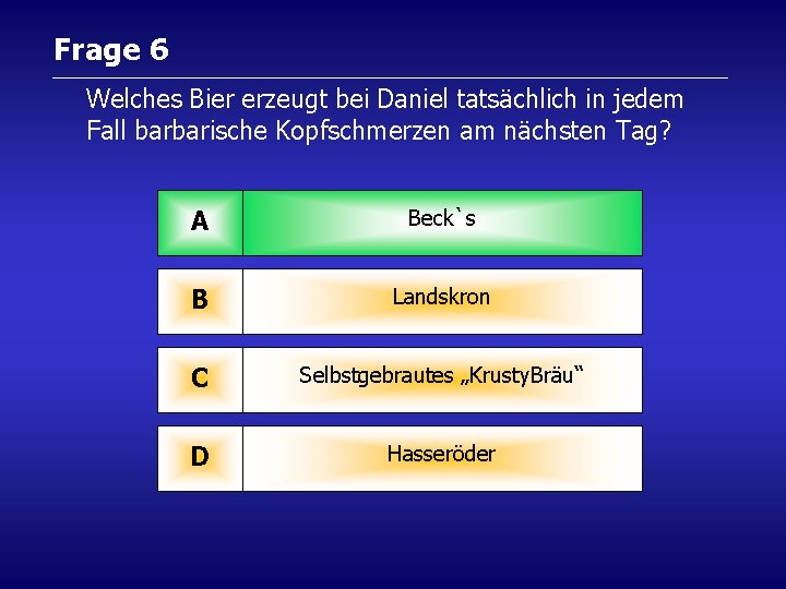 Frage 6 Welches Bier erzeugt bei Daniel tatsächlich in jedem Fall barbarische Kopfschmerzen am