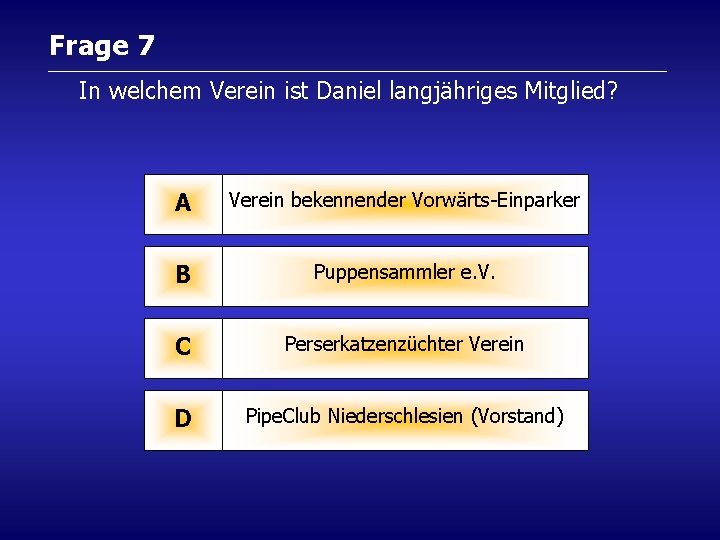 Frage 7 In welchem Verein ist Daniel langjähriges Mitglied? A Verein bekennender Vorwärts-Einparker B