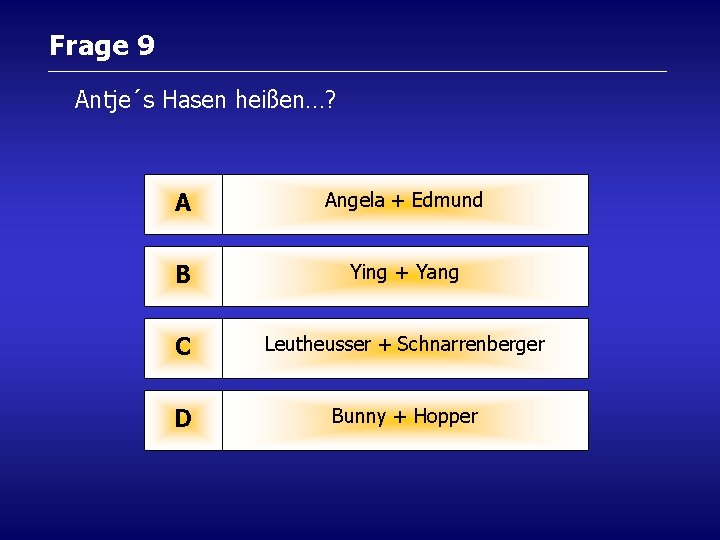 Frage 9 Antje´s Hasen heißen…? A Angela + Edmund B Ying + Yang C