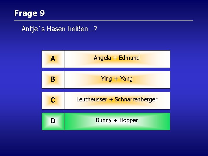 Frage 9 Antje´s Hasen heißen…? A Angela + Edmund B Ying + Yang C