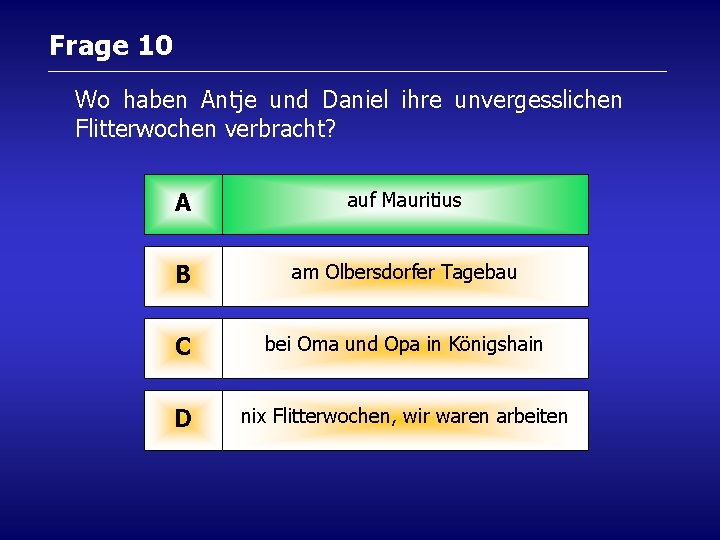 Frage 10 Wo haben Antje und Daniel ihre unvergesslichen Flitterwochen verbracht? A auf Mauritius