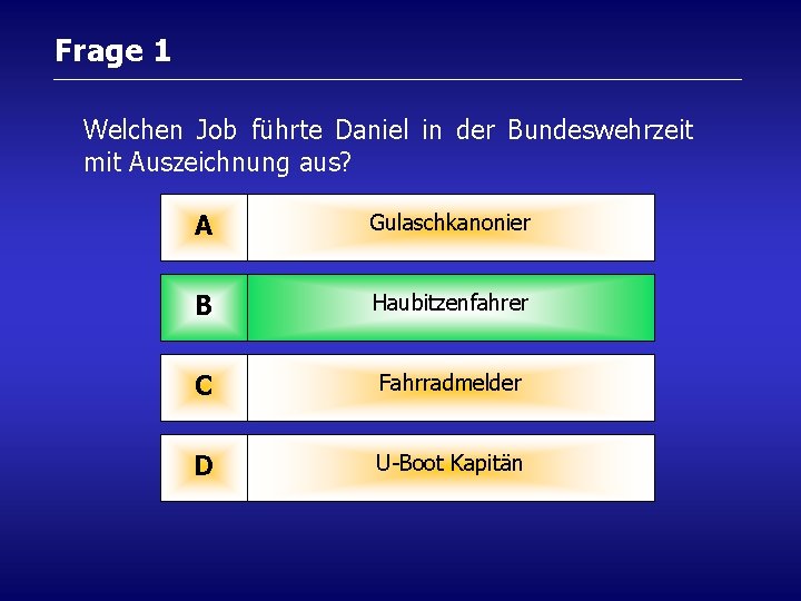 Frage 1 Welchen Job führte Daniel in der Bundeswehrzeit mit Auszeichnung aus? A Gulaschkanonier