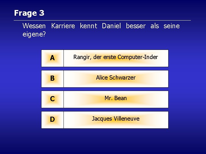 Frage 3 Wessen Karriere kennt Daniel besser als seine eigene? A Rangir, der erste