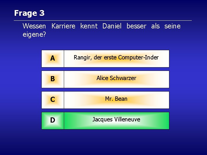 Frage 3 Wessen Karriere kennt Daniel besser als seine eigene? A Rangir, der erste