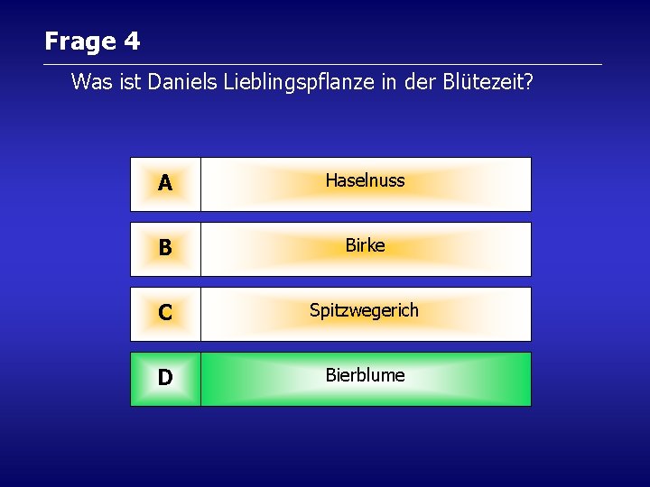 Frage 4 Was ist Daniels Lieblingspflanze in der Blütezeit? A Haselnuss B Birke C