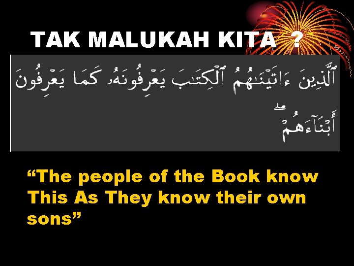 TAK MALUKAH KITA ? “The people of the Book know This As They know