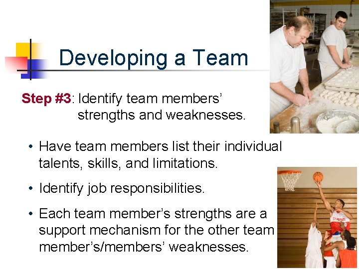 Developing a Team Step #3: Identify team members’ strengths and weaknesses. • Have team
