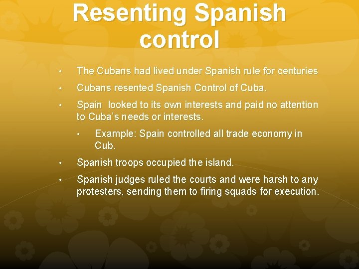 Resenting Spanish control • The Cubans had lived under Spanish rule for centuries •