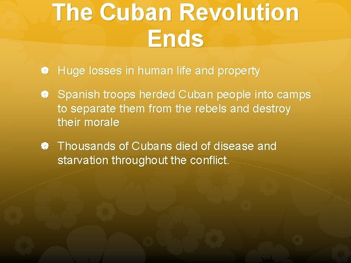The Cuban Revolution Ends Huge losses in human life and property Spanish troops herded