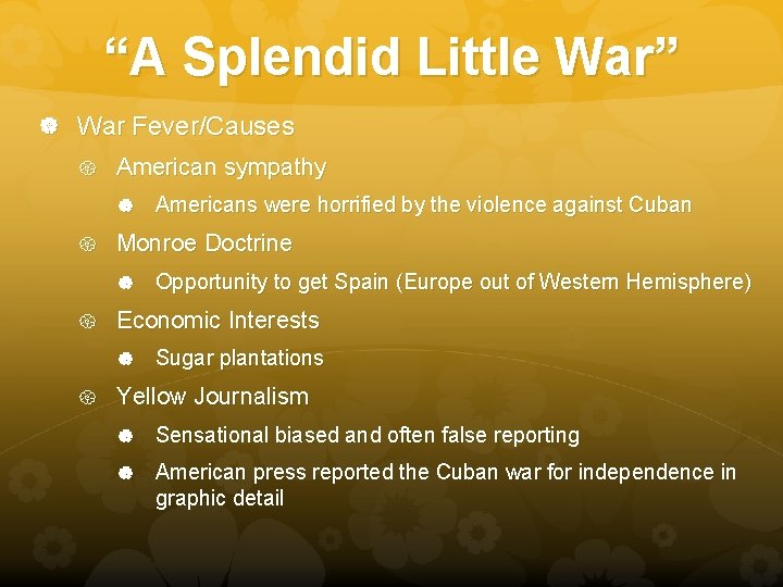 “A Splendid Little War” War Fever/Causes American sympathy Americans were horrified by the violence
