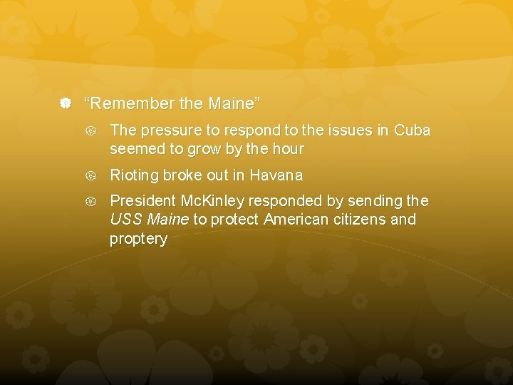  “Remember the Maine” The pressure to respond to the issues in Cuba seemed
