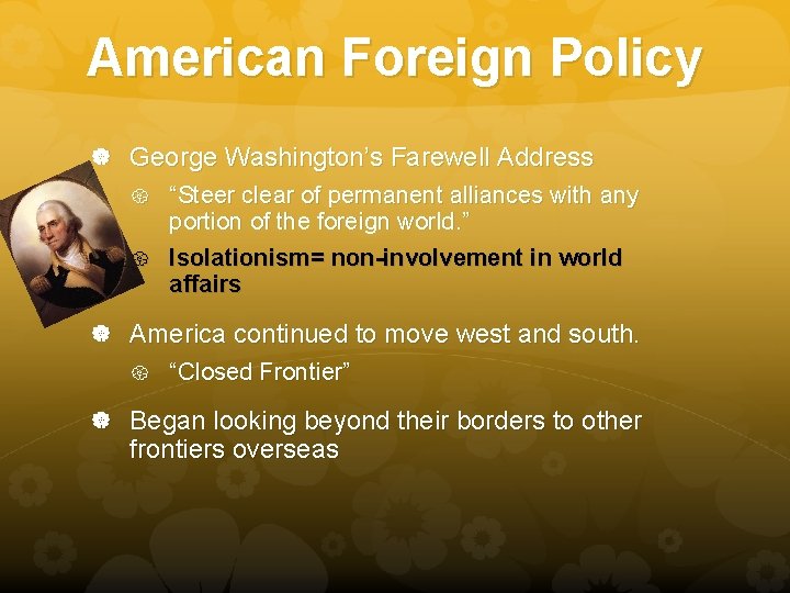 American Foreign Policy George Washington’s Farewell Address “Steer clear of permanent alliances with any