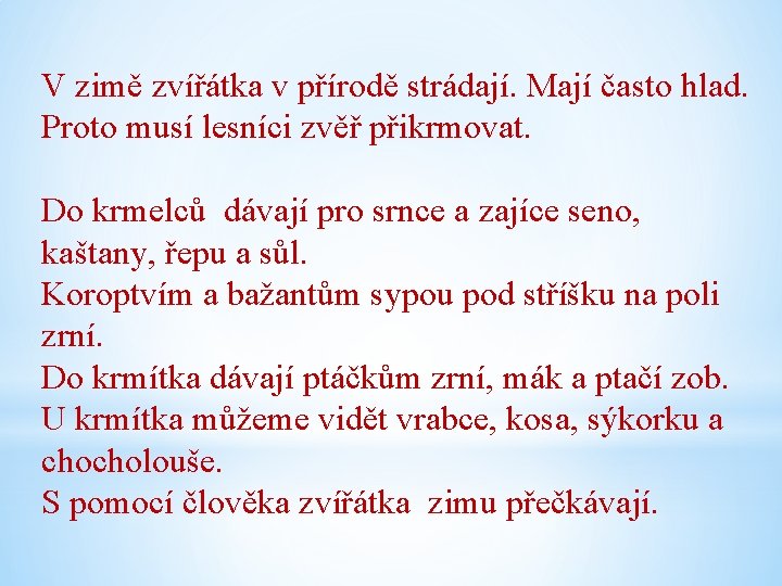 V zimě zvířátka v přírodě strádají. Mají často hlad. Proto musí lesníci zvěř přikrmovat.