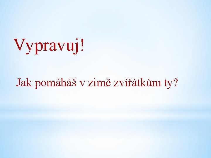 Vypravuj! Jak pomáháš v zimě zvířátkům ty? 