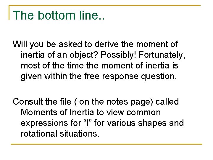 The bottom line. . Will you be asked to derive the moment of inertia