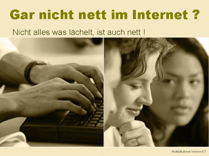 Gar nicht nett im Internet ? Nicht alles was lächelt, ist auch nett !