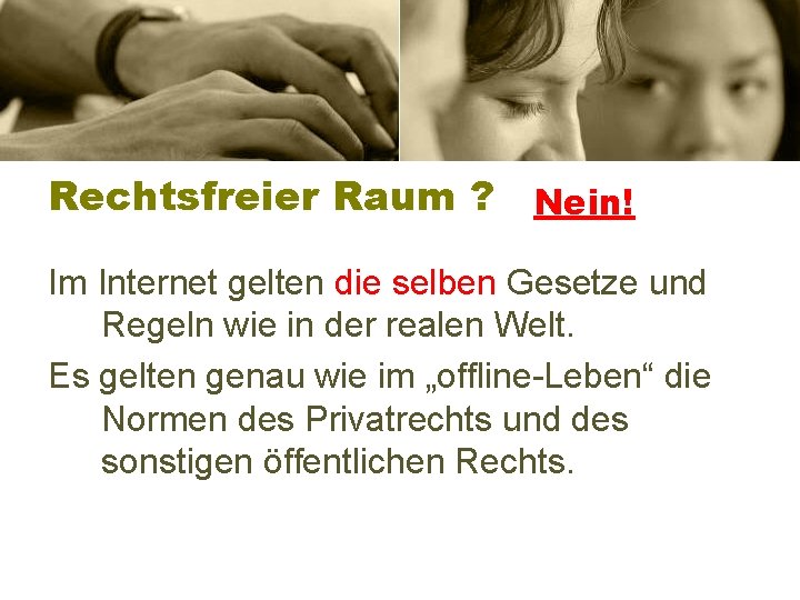 Rechtsfreier Raum ? Nein! Im Internet gelten die selben Gesetze und Regeln wie in